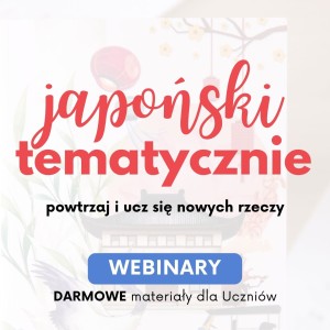 Webinary japoński, japoński webinary tematyczne, kurs japońskiego online, japońskie webinary, kurs języka japońskiego