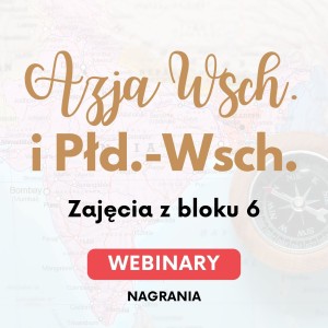 Webinary kulturowo-historyczno-społeczne o Azji Wschodniej i Południowo-Wschodniej - blok 6