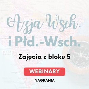Webinary kulturowo-historyczno-społeczne o Azji Wschodniej i Południowo-Wschodniej - blok 5