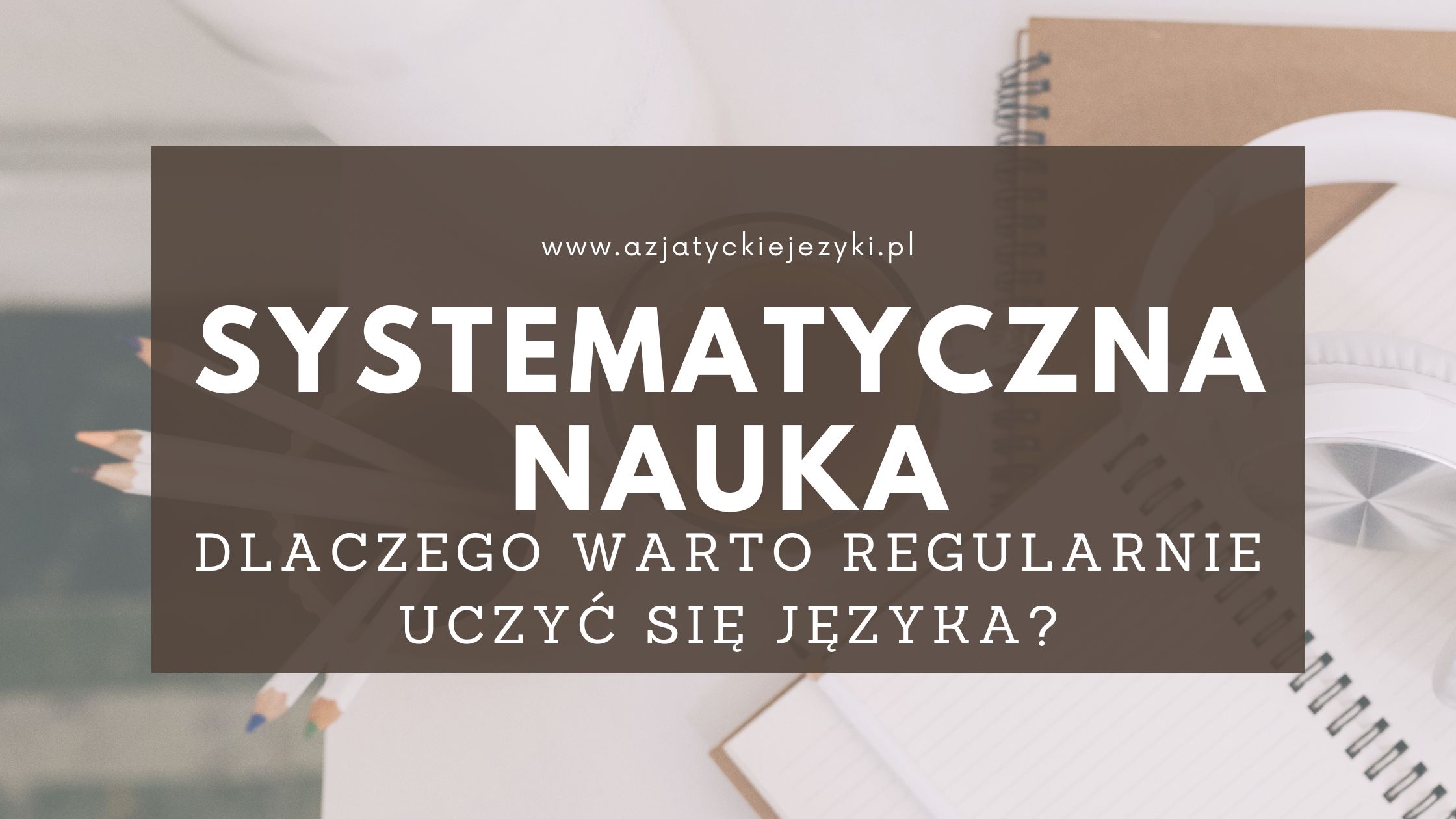 Dlaczego warto uczyć się języków obcych regularnie, nawet po 10 minut dziennie?