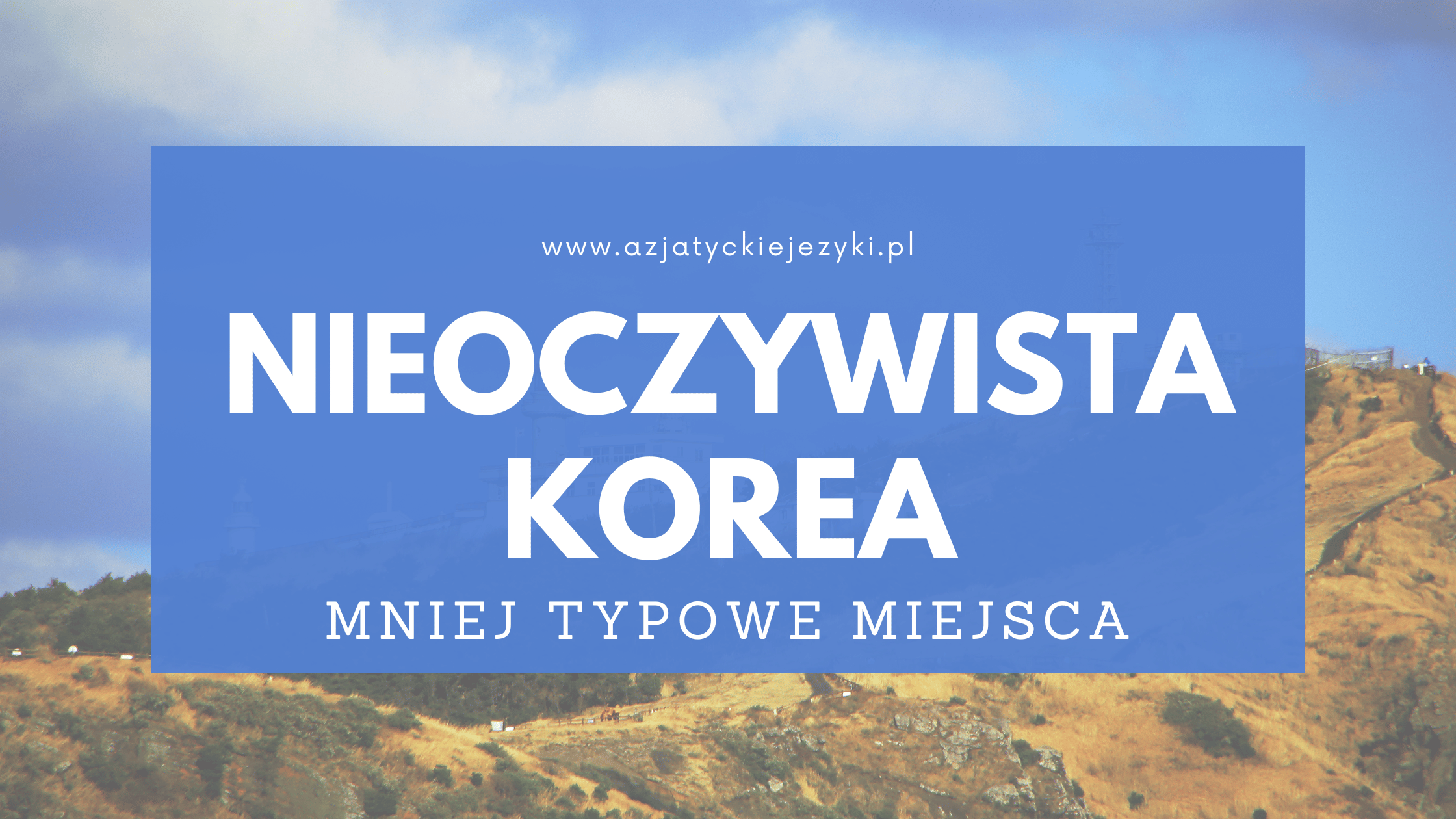 Mniej turystyczne destynacje w Korei, o których nie każdy turysta wie